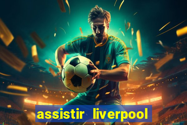 assistir liverpool x real madrid futemax